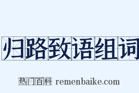 归路致语组词是什么意思的图片